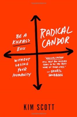  Radical Candor: Be a Kick-Ass Boss Without Losing Your Humanity - 솔직함이 힘을 준다! 리더십의 미학과 진실된 인간관계